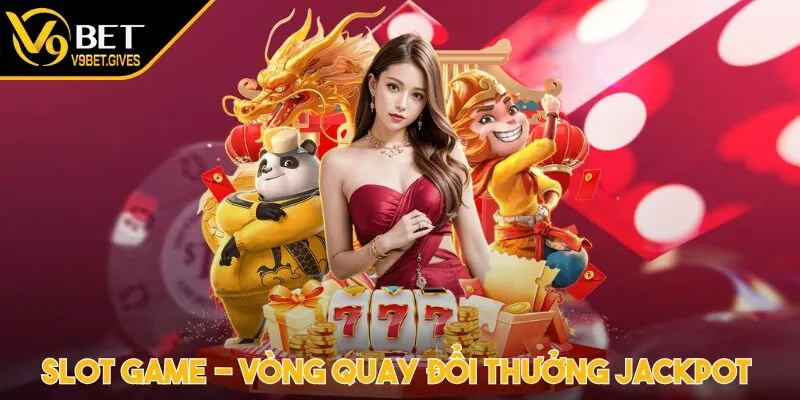 Slot game - Vòng quay đổi thưởng Jackpot dễ thắng