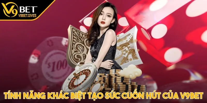 Tính năng khác biệt tạo nên sức cuốn hút của V9BET