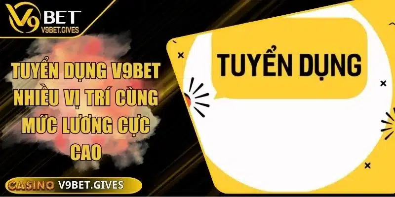 Tuyển Dụng V9bet Nhiều Vị Trí Cùng Mức Lương Cực Cao